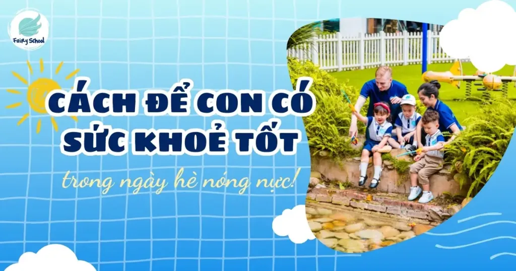 Cách Bảo Vệ Sức Khỏe Cho Trẻ Em Trong Mùa Hè Nóng Nực - Cẩm Nang Từ Fairy School